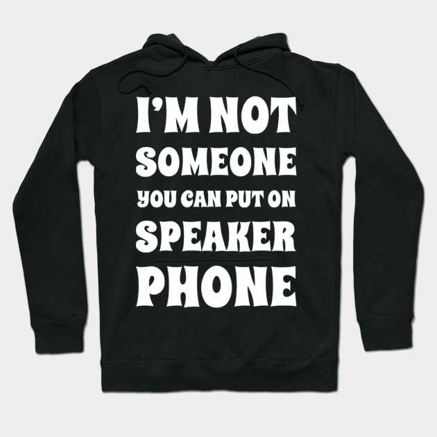 I'm Not Someone You Can Put On Speaker Phone. Snarky Sarcastic Comment. Hoodie by That Cheeky Tee